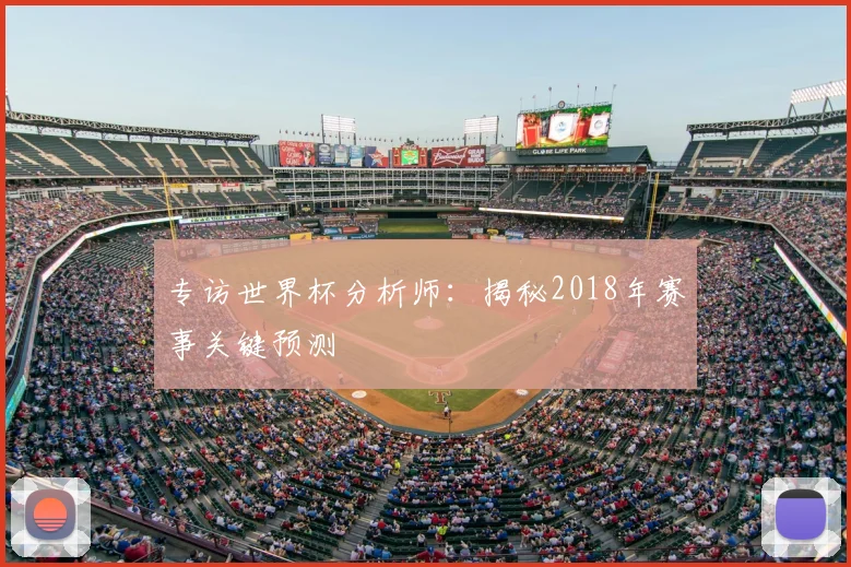 专访世界杯分析师:揭秘2018年赛事关键预测