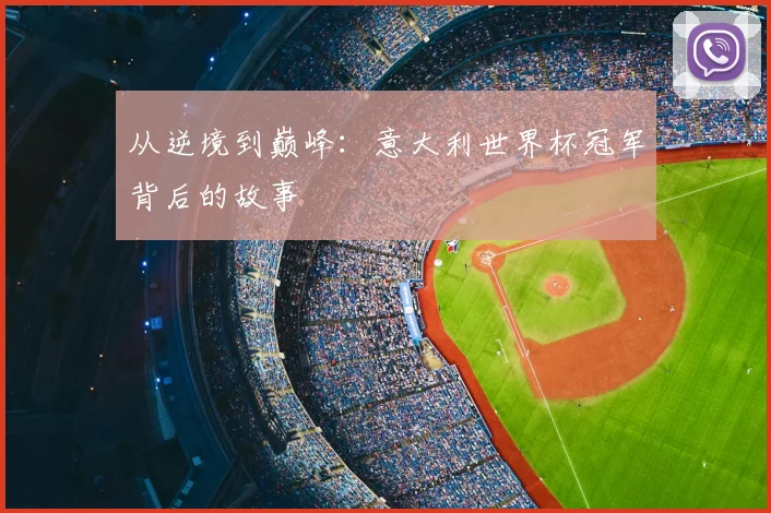 从逆境到巅峰:意大利世界杯冠军背后的故事