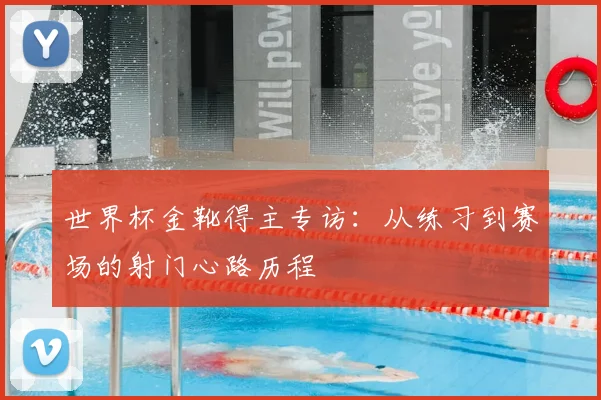 世界杯金靴得主专访：从练习到赛场的射门心路历程