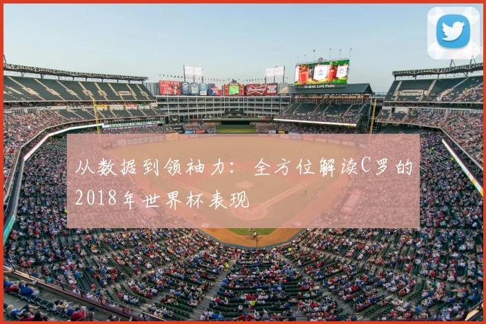 从数据到领袖力:全方位解读C罗的2018年世界杯表现