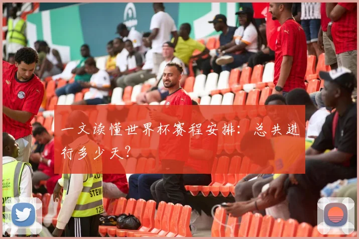 一文读懂世界杯赛程安排：总共进行多少天？